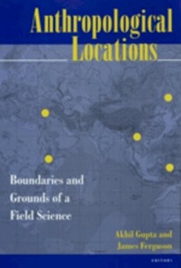 Akhil Gupta - Anthropological Locations: Boundaries and Grounds of a Field Science - 9780520206809 - V9780520206809