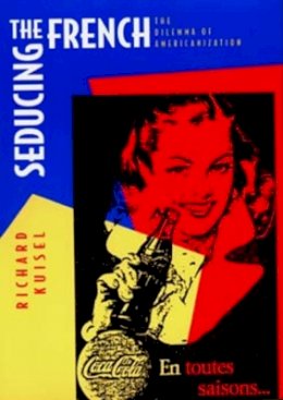 Richard F. Kuisel - Seducing the French: The Dilemma of Americanization - 9780520206984 - V9780520206984