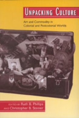 Phillips - Unpacking Culture: Art and Commodity in Colonial and Postcolonial Worlds - 9780520207974 - V9780520207974