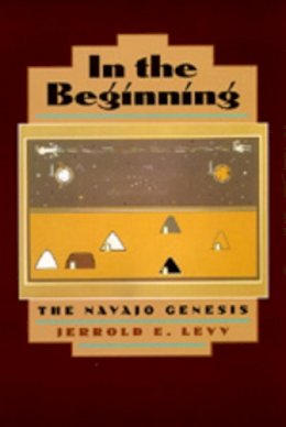 Jerrold E. E. Levy - In the Beginning: The Navajo Genesis - 9780520212770 - KSG0032886