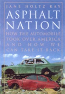 Jane Holtz Kay - Asphalt Nation: How the Automobile Took Over America and How We Can Take It Back - 9780520216204 - V9780520216204