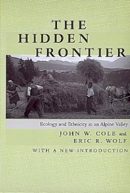 John W. Cole - The Hidden Frontier: Ecology and Ethnicity in an Alpine Valley - 9780520216815 - V9780520216815