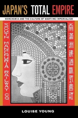 Louise Young - Japan´s Total Empire: Manchuria and the Culture of Wartime Imperialism - 9780520219342 - V9780520219342