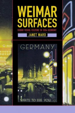 Janet Ward - Weimar Surfaces: Urban Visual Culture in 1920s Germany - 9780520222991 - V9780520222991