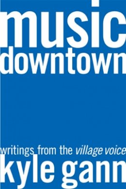 Kyle Gann - Music Downtown: Writings from the Village Voice - 9780520229822 - V9780520229822