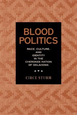 Circe Dawn Sturm - Blood Politics: Race, Culture, and Identity in the Cherokee Nation of Oklahoma - 9780520230972 - V9780520230972