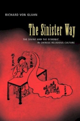 Richard Von Glahn - The Sinister Way: The Divine and the Demonic in Chinese Religious Culture - 9780520234086 - V9780520234086