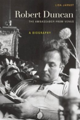 Lisa Jarnot - Robert Duncan, The Ambassador from Venus: A Biography - 9780520234161 - V9780520234161