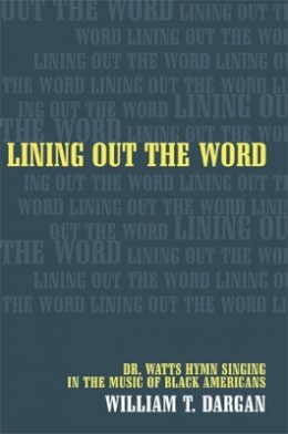 William T. Dargan - Lining Out the Word: Dr. Watts Hymn Singing in the Music of Black Americans - 9780520234482 - V9780520234482