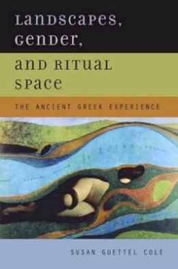 Susan Guettel Cole - Landscapes, Gender, and Ritual Space: The Ancient Greek Experience - 9780520235441 - V9780520235441