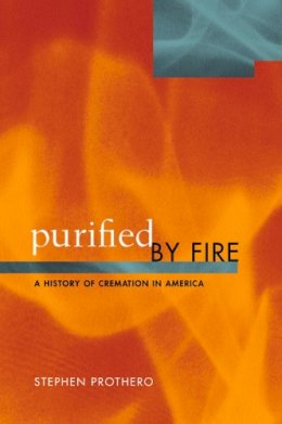 Stephen R. Prothero - Purified by Fire: A History of Cremation in America - 9780520236882 - V9780520236882