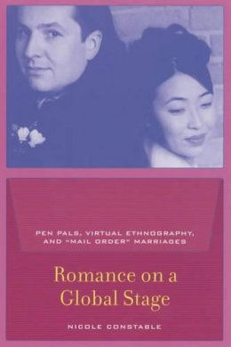 Nicole Constable - Romance on a Global Stage: Pen Pals, Virtual Ethnography, and “Mail Order” Marriages - 9780520238701 - V9780520238701