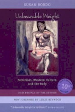 Susan Bordo - Unbearable Weight: Feminism, Western Culture, and the Body - 9780520240544 - V9780520240544