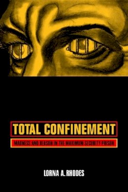 Lorna A. Rhodes - Total Confinement: Madness and Reason in the Maximum Security Prison - 9780520240766 - V9780520240766