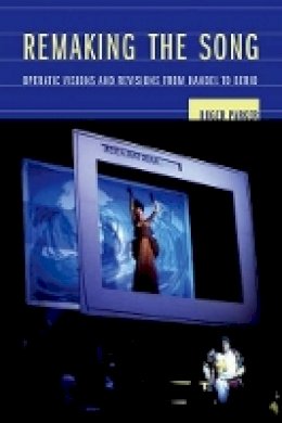 Roger Parker - Remaking the Song: Operatic Visions and Revisions from Handel to Berio - 9780520244184 - V9780520244184