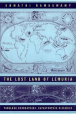 Sumathi Ramaswamy - The Lost Land of Lemuria: Fabulous Geographies, Catastrophic Histories - 9780520244405 - V9780520244405