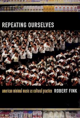 Robert Fink - Repeating Ourselves: American Minimal Music as Cultural Practice - 9780520245501 - V9780520245501