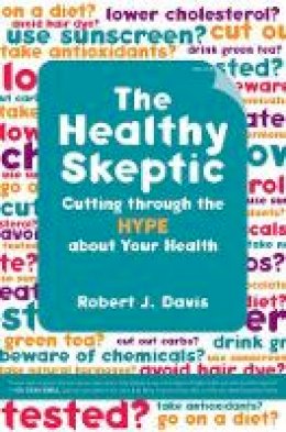 Robert Davis - The Healthy Skeptic: Cutting through the Hype about Your Health - 9780520249189 - V9780520249189