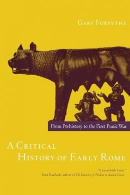 Gary Forsythe - A Critical History of Early Rome: From Prehistory to the First Punic War - 9780520249912 - V9780520249912