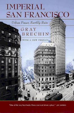 Gray Brechin - Imperial San Francisco, With a New Preface: Urban Power, Earthly Ruin - 9780520250086 - V9780520250086