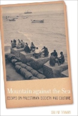 Salim Tamari - Mountain against the Sea: Essays on Palestinian Society and Culture - 9780520251298 - V9780520251298