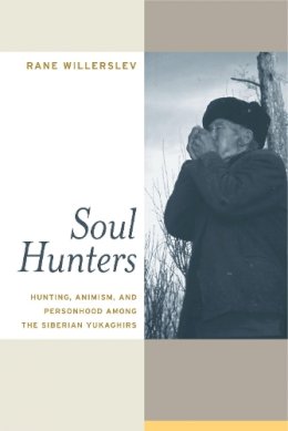 Rane Willerslev - Soul Hunters: Hunting, Animism, and Personhood among the Siberian Yukaghirs - 9780520252172 - V9780520252172