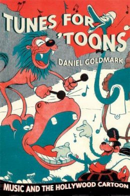 Daniel Goldmark - Tunes for ´Toons: Music and the Hollywood Cartoon - 9780520253117 - V9780520253117