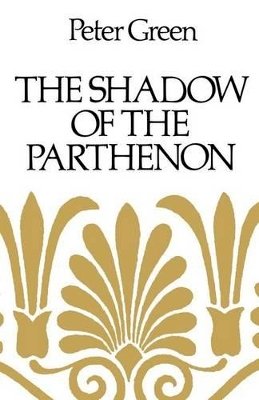 Peter Green - The Shadow of the Parthenon: Studies in Ancient History and Literature - 9780520255074 - V9780520255074