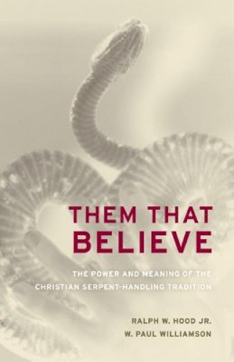 Ralph Hood - Them That Believe: The Power and Meaning of the Christian Serpent-Handling Tradition - 9780520255876 - V9780520255876