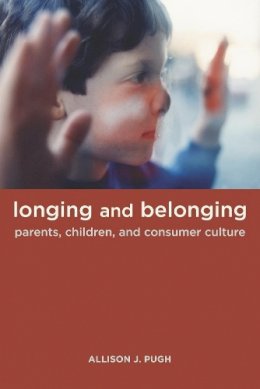 Allison Pugh - Longing and Belonging: Parents, Children, and Consumer Culture - 9780520258440 - V9780520258440