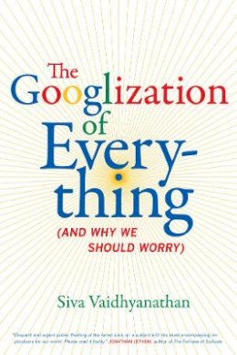 Siva Vaidhyanathan - The Googlization of Everything: (And Why We Should Worry) - 9780520258822 - V9780520258822