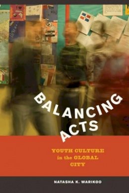 Natasha K. Warikoo - Balancing Acts: Youth Culture in the Global City - 9780520262119 - KSG0031643