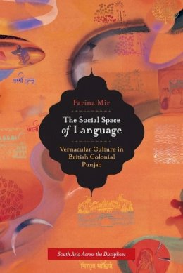 Farina Mir - The Social Space of Language: Vernacular Culture in British Colonial Punjab - 9780520262690 - V9780520262690