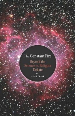 Adam Frank - The Constant Fire: Beyond the Science vs. Religion Debate - 9780520265868 - V9780520265868