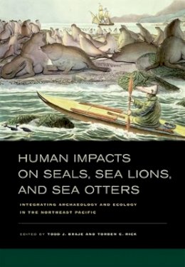 Rick T C Braje T J - Human Impacts on Seals, Sea Lions, and Sea Otters: Integrating Archaeology and Ecology in the Northeast Pacific - 9780520267268 - V9780520267268