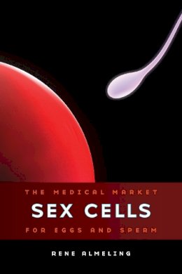 Rene Almeling - Sex Cells: The Medical Market for Eggs and Sperm - 9780520270961 - V9780520270961