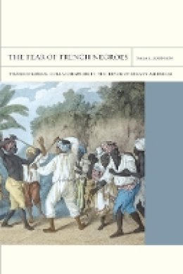 Sara E. Johnson - The Fear of French Negroes: Transcolonial Collaboration in the Revolutionary Americas - 9780520271128 - V9780520271128