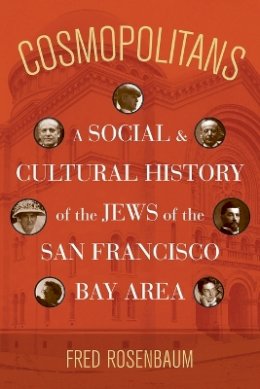 Fred Rosenbaum - Cosmopolitans: A Social and Cultural History of the Jews of the San Francisco Bay Area - 9780520271302 - V9780520271302