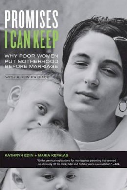 Kathryn Edin - Promises I Can Keep: Why Poor Women Put Motherhood before Marriage - 9780520271463 - V9780520271463