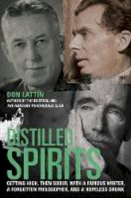 Don Lattin - Distilled Spirits: Getting High, Then Sober, with a Famous Writer, a Forgotten Philosopher, and a Hopeless Drunk - 9780520272323 - V9780520272323