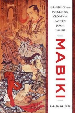 Fabian Drixler - Mabiki: Infanticide and Population Growth in Eastern Japan, 1660-1950 - 9780520272439 - V9780520272439