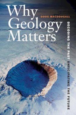 Doug Macdougall - Why Geology Matters: Decoding the Past, Anticipating the Future - 9780520272712 - V9780520272712