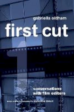 Gabriella Oldham - First Cut: Conversations with Film Editors - 9780520274679 - V9780520274679