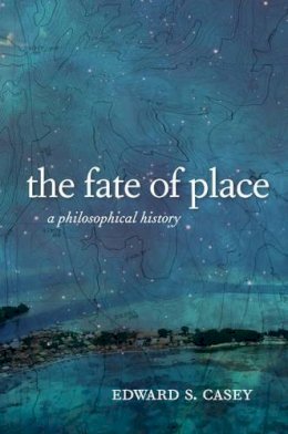 Edward S. Casey - The Fate of Place: A Philosophical History - 9780520276031 - V9780520276031