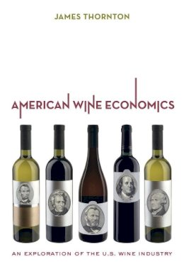 James Thornton - American Wine Economics: An Exploration of the U.S. Wine Industry - 9780520276499 - V9780520276499