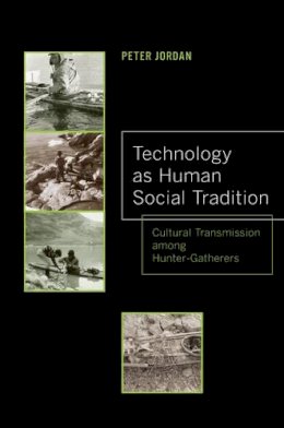 Peter David Jordan - Technology as Human Social Tradition: Cultural Transmission among Hunter-Gatherers - 9780520276932 - V9780520276932