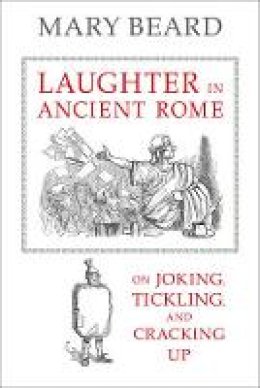 Adelene Buckland - Laughter in Ancient Rome: On Joking, Tickling, and Cracking Up - 9780520277168 - V9780520277168