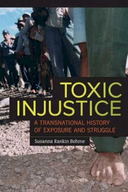 Susanna Rankin Bohme - Toxic Injustice: A Transnational History of Exposure and Struggle - 9780520278998 - V9780520278998