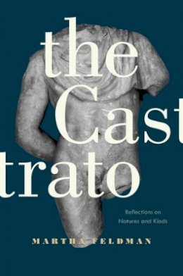 Martha Feldman - The Castrato: Reflections on Natures and Kinds - 9780520279490 - V9780520279490