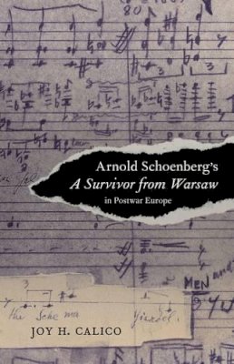 Joy H. Calico - Arnold Schoenberg´s A Survivor from Warsaw in Postwar Europe - 9780520281868 - V9780520281868